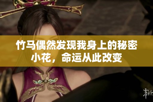 竹马偶然发现我身上的秘密小花，命运从此改变