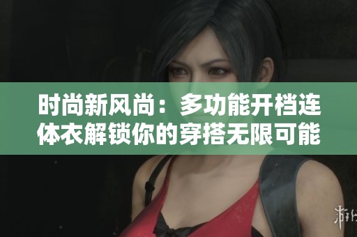 时尚新风尚：多功能开档连体衣解锁你的穿搭无限可能
