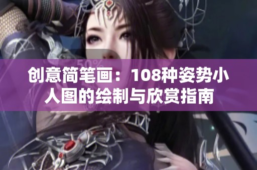 创意简笔画：108种姿势小人图的绘制与欣赏指南