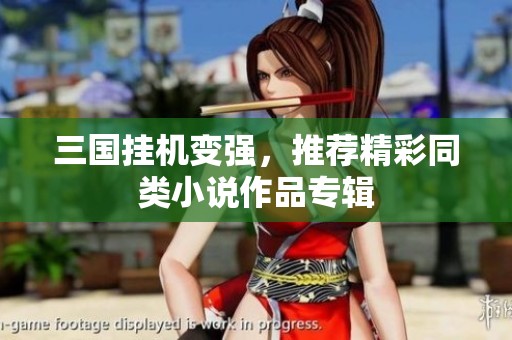 三国挂机变强，推荐精彩同类小说作品专辑