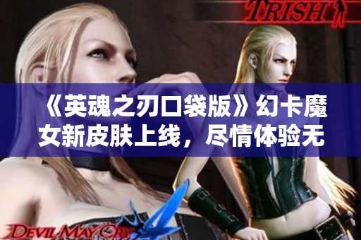 《英魂之刃口袋版》幻卡魔女新皮肤上线，尽情体验无尽宝典魅力