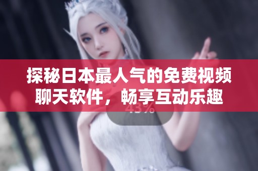 探秘日本最人气的免费视频聊天软件，畅享互动乐趣