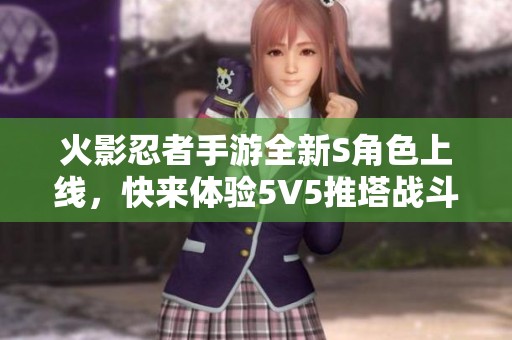 火影忍者手游全新S角色上线，快来体验5V5推塔战斗乐趣