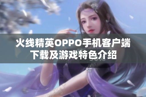 火线精英OPPO手机客户端下载及游戏特色介绍