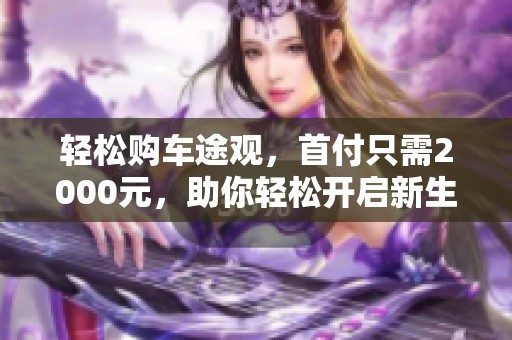 轻松购车途观，首付只需2000元，助你轻松开启新生活