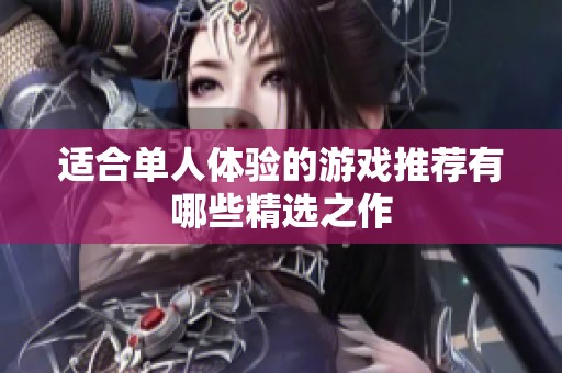 适合单人体验的游戏推荐有哪些精选之作