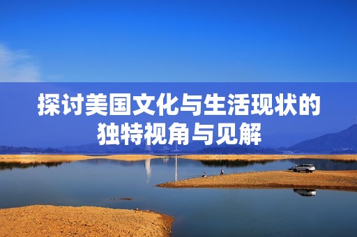 探讨美国文化与生活现状的独特视角与见解