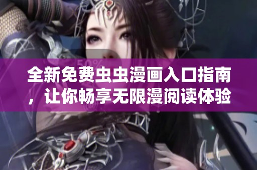 全新免费虫虫漫画入口指南，让你畅享无限漫阅读体验