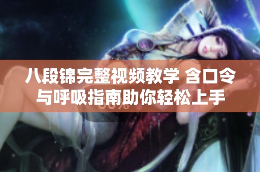 八段锦完整视频教学 含口令与呼吸指南助你轻松上手