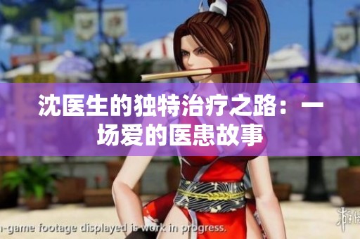 沈医生的独特治疗之路：一场爱的医患故事