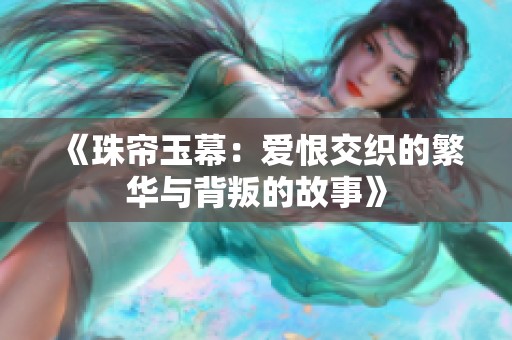 《珠帘玉幕：爱恨交织的繁华与背叛的故事》