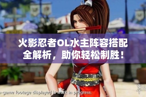 火影忍者OL水主阵容搭配全解析，助你轻松制胜！
