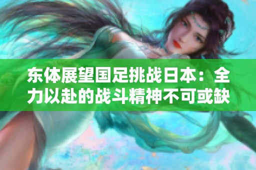 东体展望国足挑战日本：全力以赴的战斗精神不可或缺