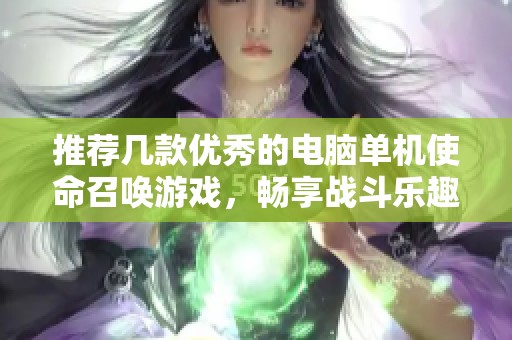 推荐几款优秀的电脑单机使命召唤游戏，畅享战斗乐趣