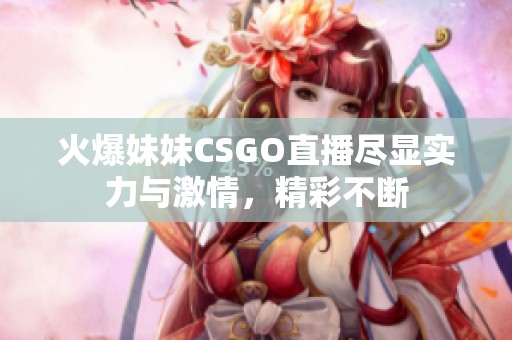 火爆妹妹CSGO直播尽显实力与激情，精彩不断