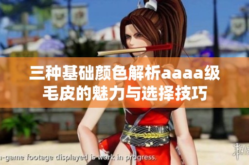 三种基础颜色解析aaaa级毛皮的魅力与选择技巧