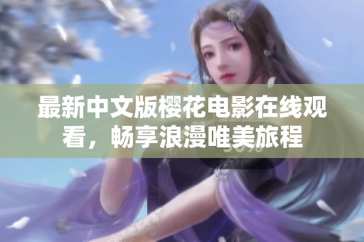 最新中文版樱花电影在线观看，畅享浪漫唯美旅程