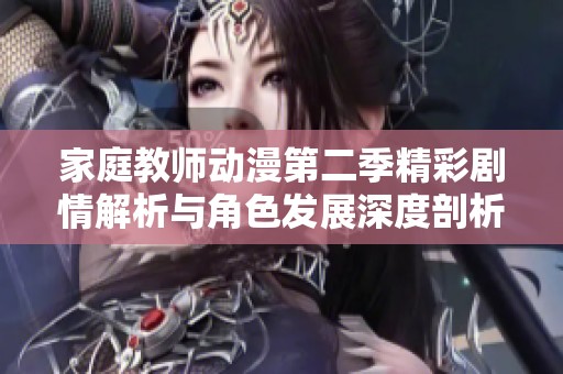 家庭教师动漫第二季精彩剧情解析与角色发展深度剖析