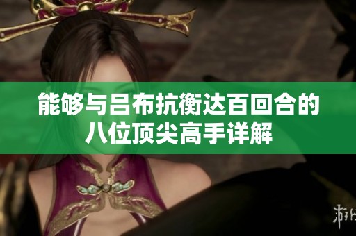 能够与吕布抗衡达百回合的八位顶尖高手详解