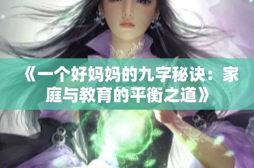 《一个好妈妈的九字秘诀：家庭与教育的平衡之道》