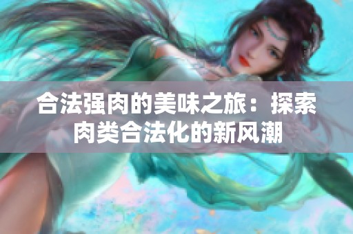 合法强肉的美味之旅：探索肉类合法化的新风潮
