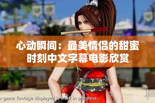 心动瞬间：最美情侣的甜蜜时刻中文字幕电影欣赏