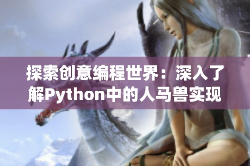 探索创意编程世界：深入了解Python中的人马兽实现技巧