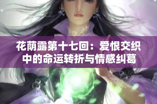 花荫露第十七回：爱恨交织中的命运转折与情感纠葛
