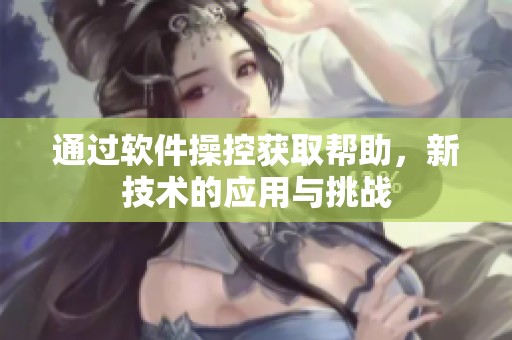 通过软件操控获取帮助，新技术的应用与挑战