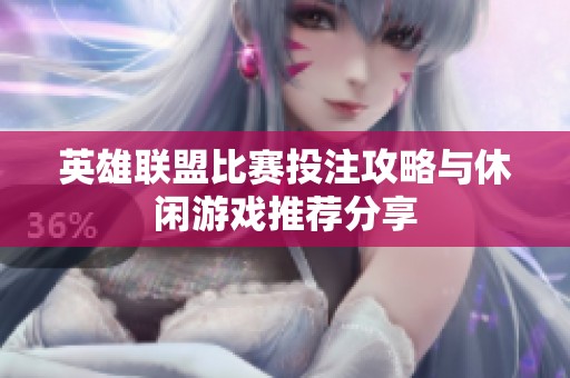 英雄联盟比赛投注攻略与休闲游戏推荐分享