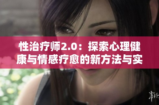性治疗师2.0：探索心理健康与情感疗愈的新方法与实践