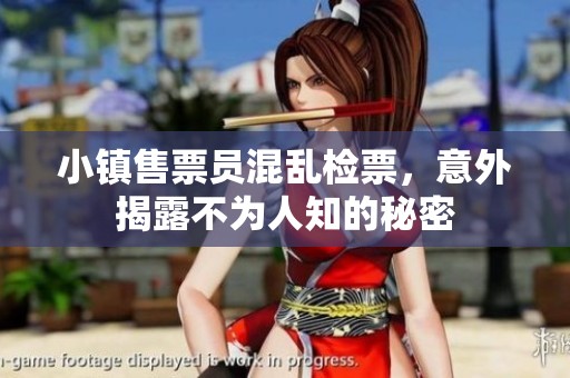 小镇售票员混乱检票，意外揭露不为人知的秘密