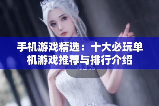 手机游戏精选：十大必玩单机游戏推荐与排行介绍