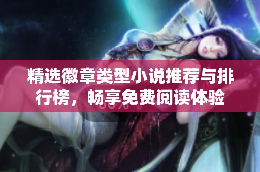 精选徽章类型小说推荐与排行榜，畅享免费阅读体验