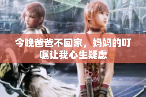 今晚爸爸不回家，妈妈的叮嘱让我心生疑虑