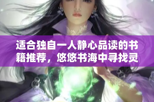 适合独自一人静心品读的书籍推荐，悠悠书海中寻找灵魂伴侣