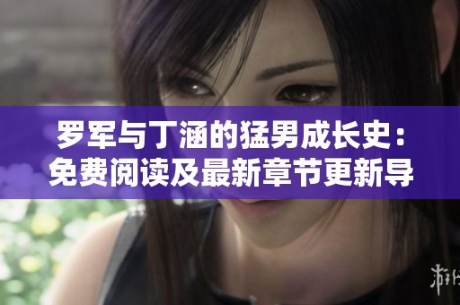 罗军与丁涵的猛男成长史：免费阅读及最新章节更新导航