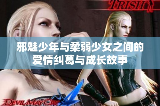 邪魅少年与柔弱少女之间的爱情纠葛与成长故事