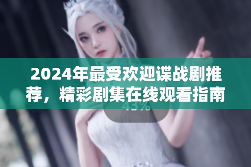 2024年最受欢迎谍战剧推荐，精彩剧集在线观看指南