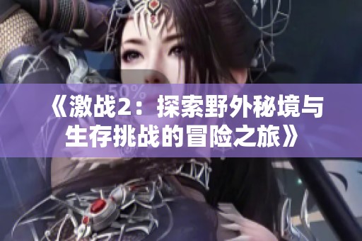 《激战2：探索野外秘境与生存挑战的冒险之旅》