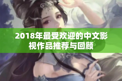 2018年最受欢迎的中文影视作品推荐与回顾