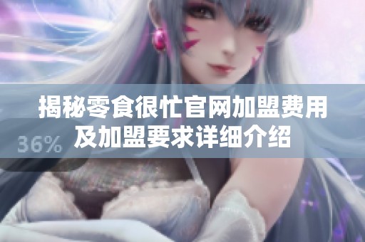 揭秘零食很忙官网加盟费用及加盟要求详细介绍