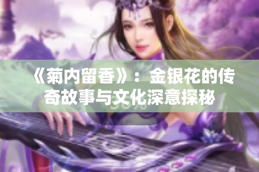 《菊内留香》：金银花的传奇故事与文化深意探秘