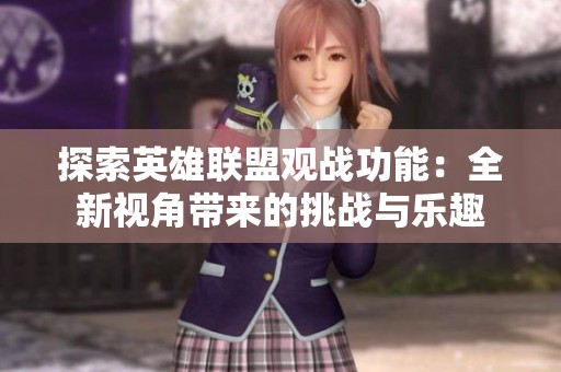 探索英雄联盟观战功能：全新视角带来的挑战与乐趣