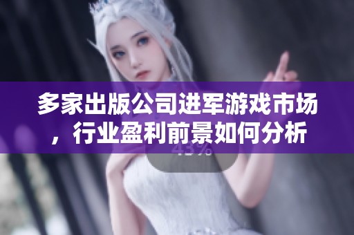 多家出版公司进军游戏市场，行业盈利前景如何分析