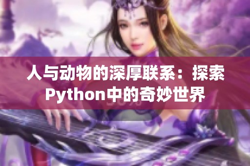 人与动物的深厚联系：探索Python中的奇妙世界