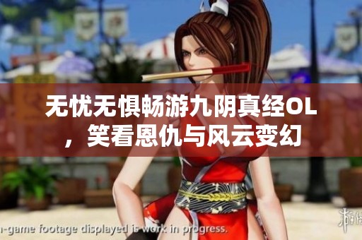无忧无惧畅游九阴真经OL，笑看恩仇与风云变幻