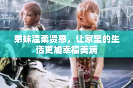 弟妹温柔贤惠，让家里的生活更加幸福美满