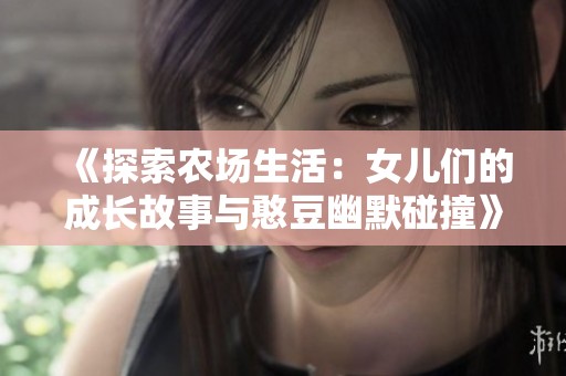 《探索农场生活：女儿们的成长故事与憨豆幽默碰撞》