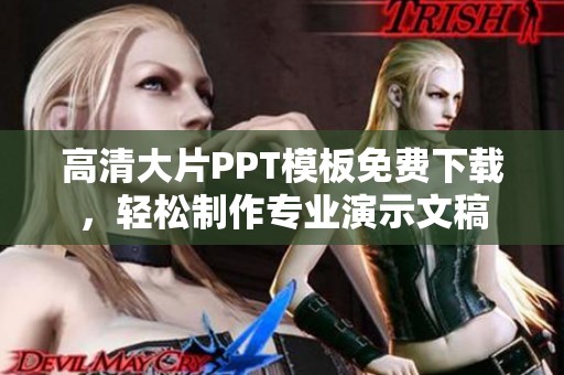 高清大片PPT模板免费下载，轻松制作专业演示文稿